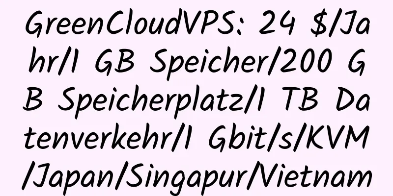 GreenCloudVPS: 24 $/Jahr/1 GB Speicher/200 GB Speicherplatz/1 TB Datenverkehr/1 Gbit/s/KVM/Japan/Singapur/Vietnam