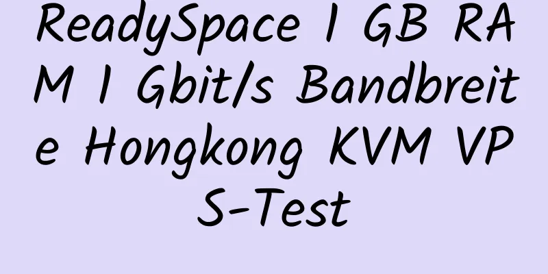 ReadySpace 1 GB RAM 1 Gbit/s Bandbreite Hongkong KVM VPS-Test