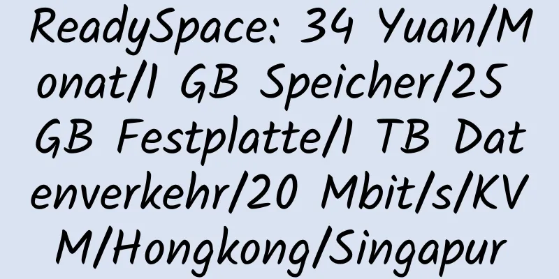 ReadySpace: 34 Yuan/Monat/1 GB Speicher/25 GB Festplatte/1 TB Datenverkehr/20 Mbit/s/KVM/Hongkong/Singapur