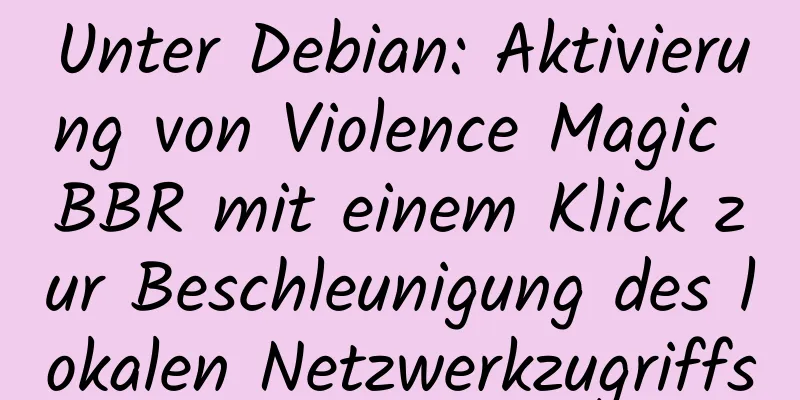 Unter Debian: Aktivierung von Violence Magic BBR mit einem Klick zur Beschleunigung des lokalen Netzwerkzugriffs