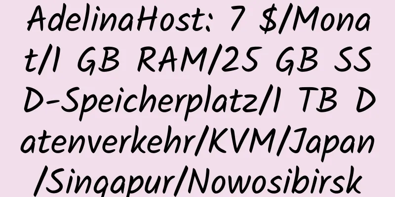 AdelinaHost: 7 $/Monat/1 GB RAM/25 GB SSD-Speicherplatz/1 TB Datenverkehr/KVM/Japan/Singapur/Nowosibirsk