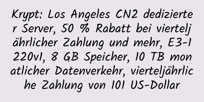 Krypt: Los Angeles CN2 dedizierter Server, 50 % Rabatt bei vierteljährlicher Zahlung und mehr, E3-1220v1, 8 GB Speicher, 10 TB monatlicher Datenverkehr, vierteljährliche Zahlung von 101 US-Dollar