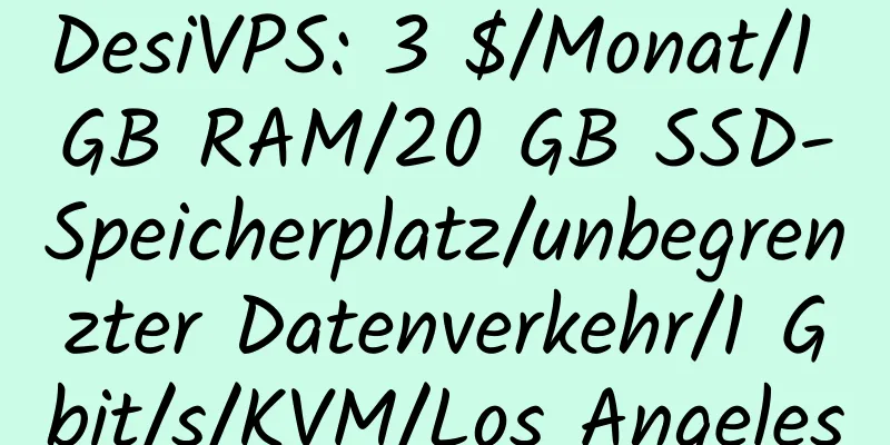 DesiVPS: 3 $/Monat/1 GB RAM/20 GB SSD-Speicherplatz/unbegrenzter Datenverkehr/1 Gbit/s/KVM/Los Angeles