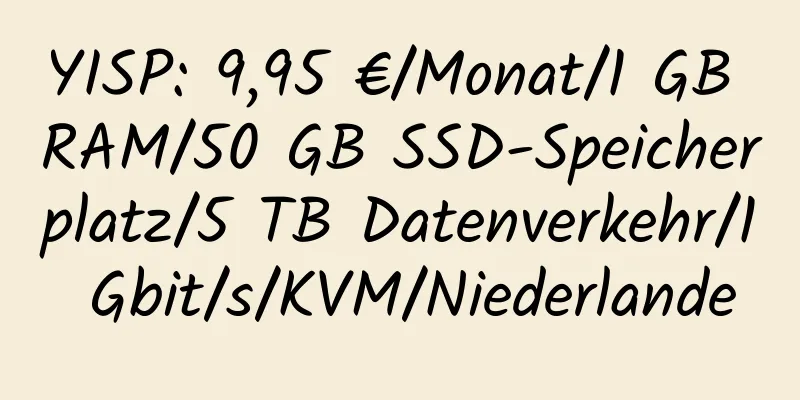 YISP: 9,95 €/Monat/1 GB RAM/50 GB SSD-Speicherplatz/5 TB Datenverkehr/1 Gbit/s/KVM/Niederlande