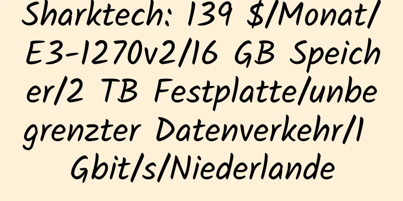 Sharktech: 139 $/Monat/E3-1270v2/16 GB Speicher/2 TB Festplatte/unbegrenzter Datenverkehr/1 Gbit/s/Niederlande