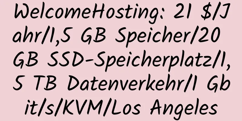 WelcomeHosting: 21 $/Jahr/1,5 GB Speicher/20 GB SSD-Speicherplatz/1,5 TB Datenverkehr/1 Gbit/s/KVM/Los Angeles