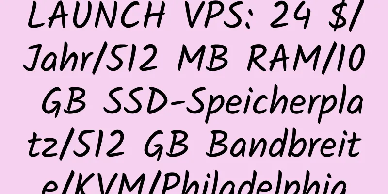 LAUNCH VPS: 24 $/Jahr/512 MB RAM/10 GB SSD-Speicherplatz/512 GB Bandbreite/KVM/Philadelphia