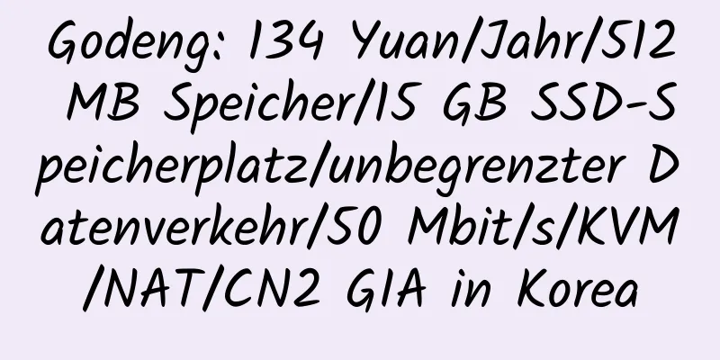 Godeng: 134 Yuan/Jahr/512 MB Speicher/15 GB SSD-Speicherplatz/unbegrenzter Datenverkehr/50 Mbit/s/KVM/NAT/CN2 GIA in Korea