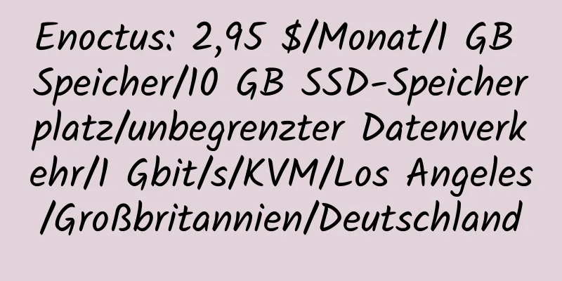 Enoctus: 2,95 $/Monat/1 GB Speicher/10 GB SSD-Speicherplatz/unbegrenzter Datenverkehr/1 Gbit/s/KVM/Los Angeles/Großbritannien/Deutschland