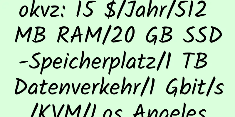 okvz: 15 $/Jahr/512 MB RAM/20 GB SSD-Speicherplatz/1 TB Datenverkehr/1 Gbit/s/KVM/Los Angeles