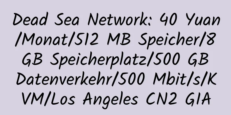 Dead Sea Network: 40 Yuan/Monat/512 MB Speicher/8 GB Speicherplatz/500 GB Datenverkehr/500 Mbit/s/KVM/Los Angeles CN2 GIA