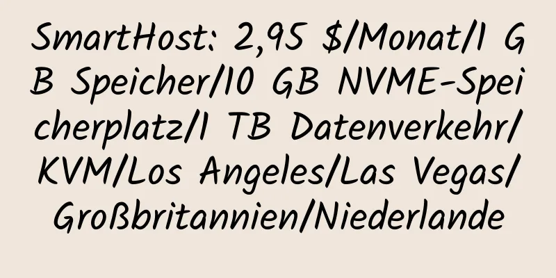 SmartHost: 2,95 $/Monat/1 GB Speicher/10 GB NVME-Speicherplatz/1 TB Datenverkehr/KVM/Los Angeles/Las Vegas/Großbritannien/Niederlande