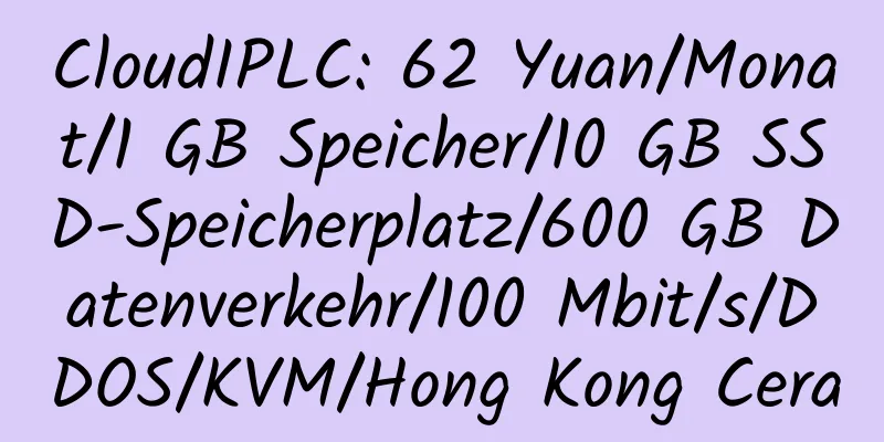 CloudIPLC: 62 Yuan/Monat/1 GB Speicher/10 GB SSD-Speicherplatz/600 GB Datenverkehr/100 Mbit/s/DDOS/KVM/Hong Kong Cera