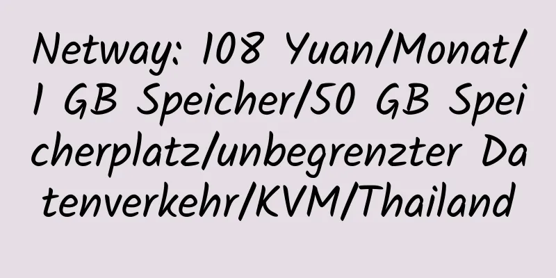 Netway: 108 Yuan/Monat/1 GB Speicher/50 GB Speicherplatz/unbegrenzter Datenverkehr/KVM/Thailand