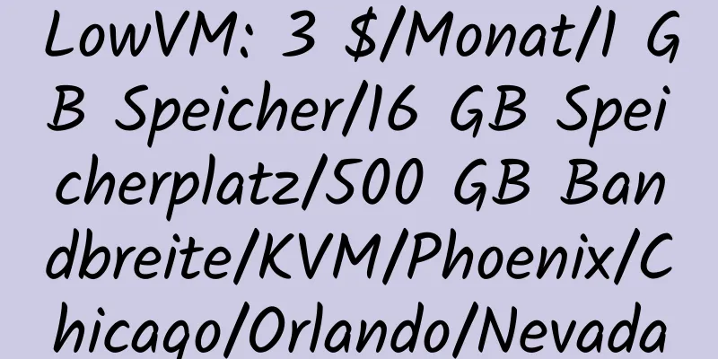 LowVM: 3 $/Monat/1 GB Speicher/16 GB Speicherplatz/500 GB Bandbreite/KVM/Phoenix/Chicago/Orlando/Nevada