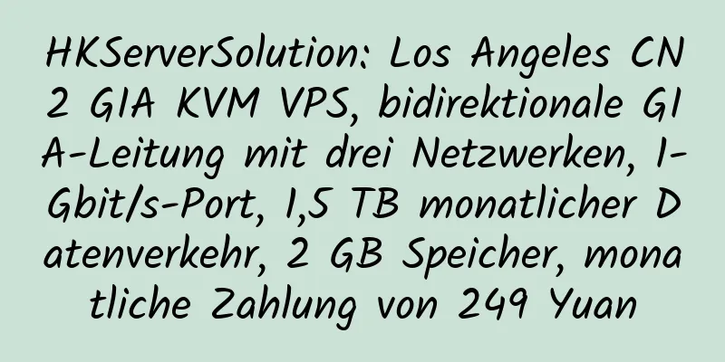 HKServerSolution: Los Angeles CN2 GIA KVM VPS, bidirektionale GIA-Leitung mit drei Netzwerken, 1-Gbit/s-Port, 1,5 TB monatlicher Datenverkehr, 2 GB Speicher, monatliche Zahlung von 249 Yuan