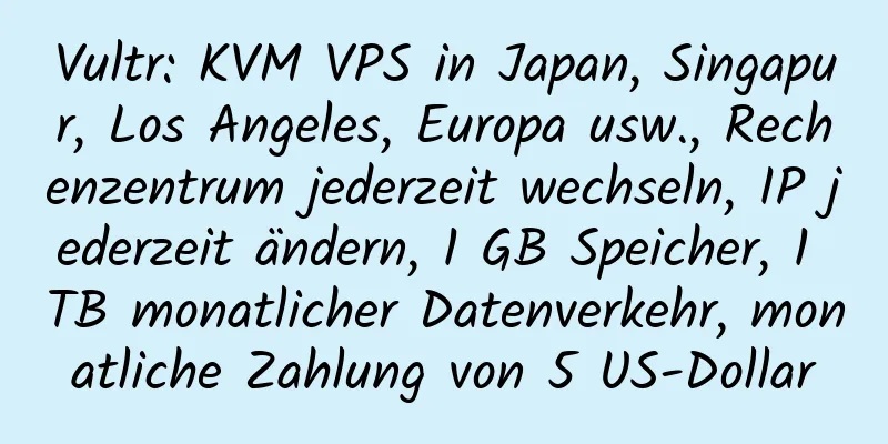 Vultr: KVM VPS in Japan, Singapur, Los Angeles, Europa usw., Rechenzentrum jederzeit wechseln, IP jederzeit ändern, 1 GB Speicher, 1 TB monatlicher Datenverkehr, monatliche Zahlung von 5 US-Dollar