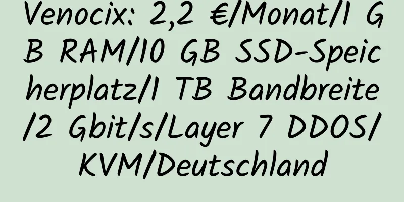 Venocix: 2,2 €/Monat/1 GB RAM/10 GB SSD-Speicherplatz/1 TB Bandbreite/2 Gbit/s/Layer 7 DDOS/KVM/Deutschland