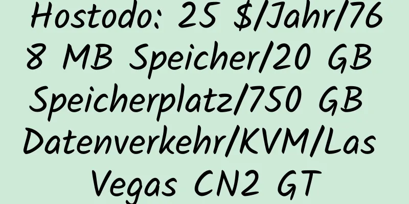 Hostodo: 25 $/Jahr/768 MB Speicher/20 GB Speicherplatz/750 GB Datenverkehr/KVM/Las Vegas CN2 GT