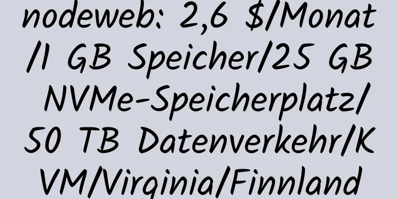 nodeweb: 2,6 $/Monat/1 GB Speicher/25 GB NVMe-Speicherplatz/50 TB Datenverkehr/KVM/Virginia/Finnland