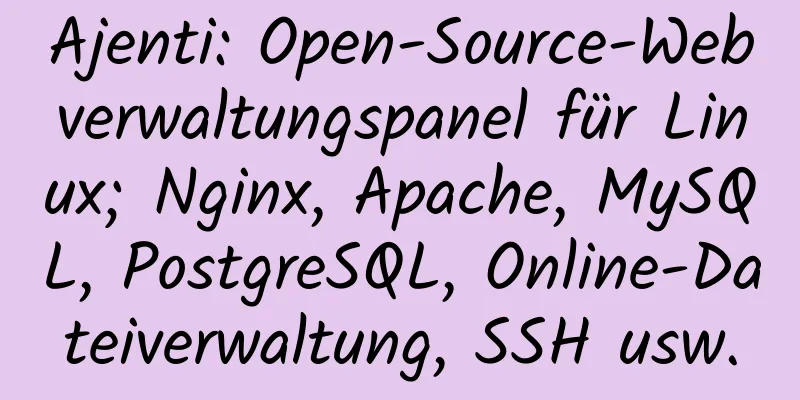 Ajenti: Open-Source-Webverwaltungspanel für Linux; Nginx, Apache, MySQL, PostgreSQL, Online-Dateiverwaltung, SSH usw.