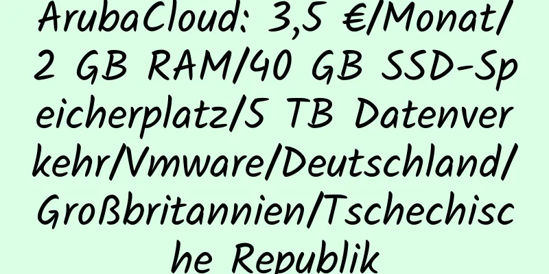 ArubaCloud: 3,5 €/Monat/2 GB RAM/40 GB SSD-Speicherplatz/5 TB Datenverkehr/Vmware/Deutschland/Großbritannien/Tschechische Republik