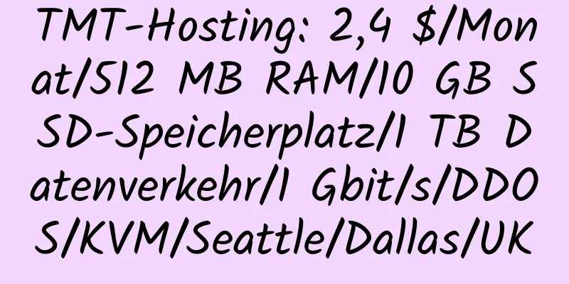 TMT-Hosting: 2,4 $/Monat/512 MB RAM/10 GB SSD-Speicherplatz/1 TB Datenverkehr/1 Gbit/s/DDOS/KVM/Seattle/Dallas/UK