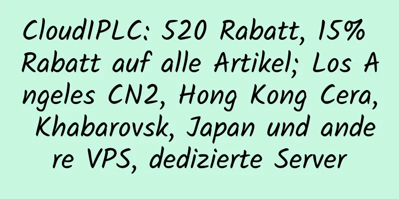 CloudIPLC: 520 Rabatt, 15% Rabatt auf alle Artikel; Los Angeles CN2, Hong Kong Cera, Khabarovsk, Japan und andere VPS, dedizierte Server