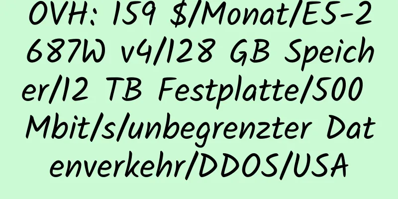 OVH: 159 $/Monat/E5-2687W v4/128 GB Speicher/12 TB Festplatte/500 Mbit/s/unbegrenzter Datenverkehr/DDOS/USA