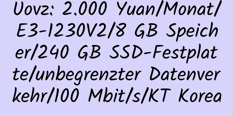 Uovz: 2.000 Yuan/Monat/E3-1230V2/8 GB Speicher/240 GB SSD-Festplatte/unbegrenzter Datenverkehr/100 Mbit/s/KT Korea