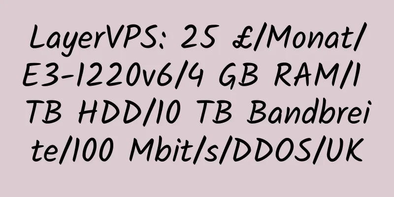 LayerVPS: 25 £/Monat/E3-1220v6/4 GB RAM/1 TB HDD/10 TB Bandbreite/100 Mbit/s/DDOS/UK