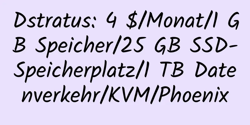 Dstratus: 4 $/Monat/1 GB Speicher/25 GB SSD-Speicherplatz/1 TB Datenverkehr/KVM/Phoenix