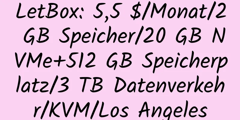 LetBox: 5,5 $/Monat/2 GB Speicher/20 GB NVMe+512 GB Speicherplatz/3 TB Datenverkehr/KVM/Los Angeles