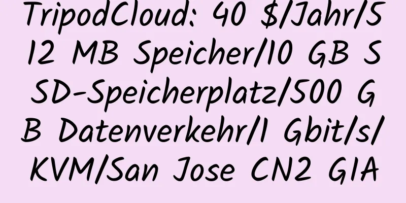 TripodCloud: 40 $/Jahr/512 MB Speicher/10 GB SSD-Speicherplatz/500 GB Datenverkehr/1 Gbit/s/KVM/San Jose CN2 GIA