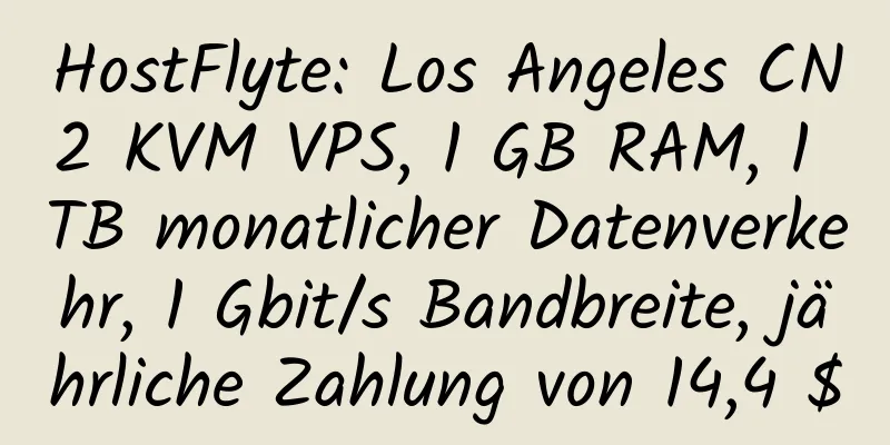 HostFlyte: Los Angeles CN2 KVM VPS, 1 GB RAM, 1 TB monatlicher Datenverkehr, 1 Gbit/s Bandbreite, jährliche Zahlung von 14,4 $