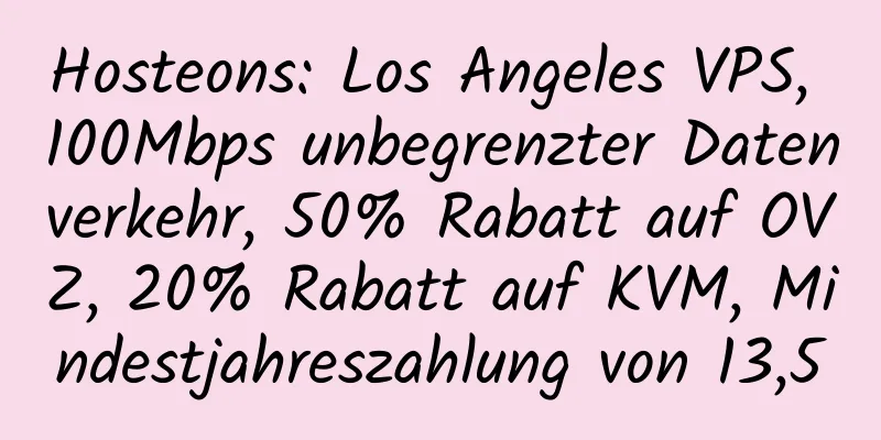 Hosteons: Los Angeles VPS, 100Mbps unbegrenzter Datenverkehr, 50% Rabatt auf OVZ, 20% Rabatt auf KVM, Mindestjahreszahlung von 13,5