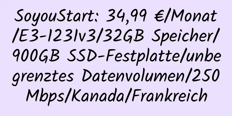 SoyouStart: 34,99 €/Monat/E3-1231v3/32GB Speicher/900GB SSD-Festplatte/unbegrenztes Datenvolumen/250Mbps/Kanada/Frankreich