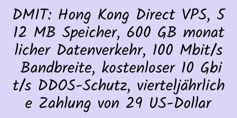 DMIT: Hong Kong Direct VPS, 512 MB Speicher, 600 GB monatlicher Datenverkehr, 100 Mbit/s Bandbreite, kostenloser 10 Gbit/s DDOS-Schutz, vierteljährliche Zahlung von 29 US-Dollar