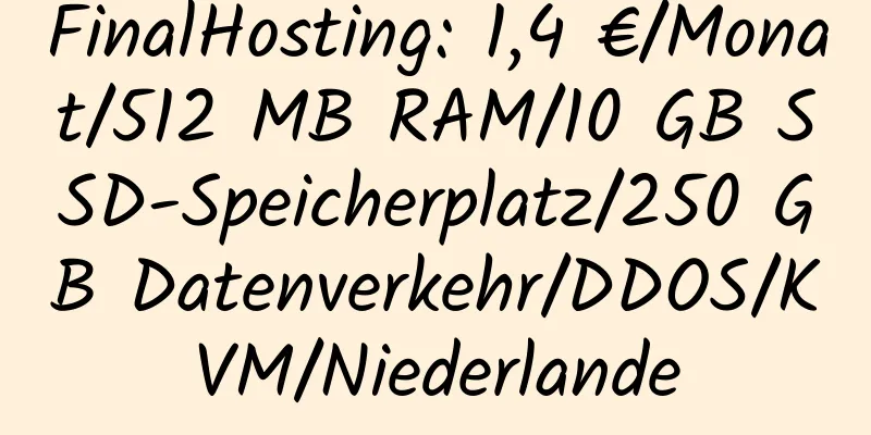 FinalHosting: 1,4 €/Monat/512 MB RAM/10 GB SSD-Speicherplatz/250 GB Datenverkehr/DDOS/KVM/Niederlande