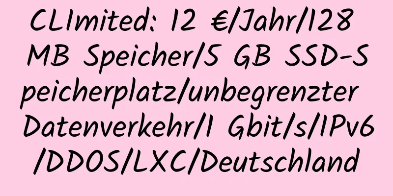 CLImited: 12 €/Jahr/128 MB Speicher/5 GB SSD-Speicherplatz/unbegrenzter Datenverkehr/1 Gbit/s/IPv6/DDOS/LXC/Deutschland