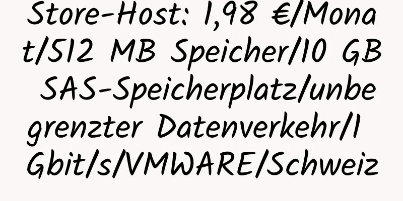 Store-Host: 1,98 €/Monat/512 MB Speicher/10 GB SAS-Speicherplatz/unbegrenzter Datenverkehr/1 Gbit/s/VMWARE/Schweiz