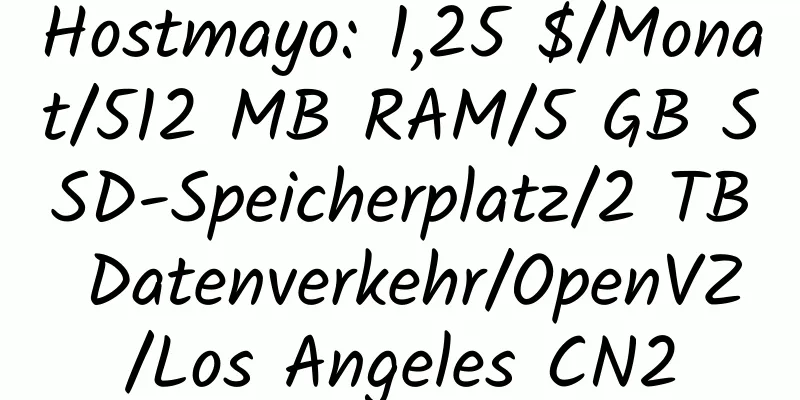 Hostmayo: 1,25 $/Monat/512 MB RAM/5 GB SSD-Speicherplatz/2 TB Datenverkehr/OpenVZ/Los Angeles CN2