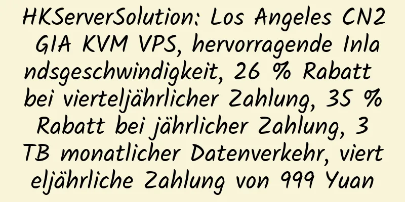 HKServerSolution: Los Angeles CN2 GIA KVM VPS, hervorragende Inlandsgeschwindigkeit, 26 % Rabatt bei vierteljährlicher Zahlung, 35 % Rabatt bei jährlicher Zahlung, 3 TB monatlicher Datenverkehr, vierteljährliche Zahlung von 999 Yuan