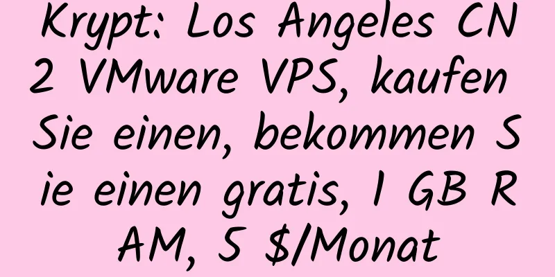 Krypt: Los Angeles CN2 VMware VPS, kaufen Sie einen, bekommen Sie einen gratis, 1 GB RAM, 5 $/Monat