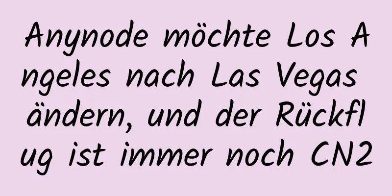 Anynode möchte Los Angeles nach Las Vegas ändern, und der Rückflug ist immer noch CN2