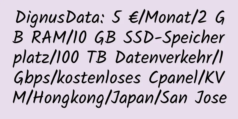 DignusData: 5 €/Monat/2 GB RAM/10 GB SSD-Speicherplatz/100 TB Datenverkehr/1 Gbps/kostenloses Cpanel/KVM/Hongkong/Japan/San Jose