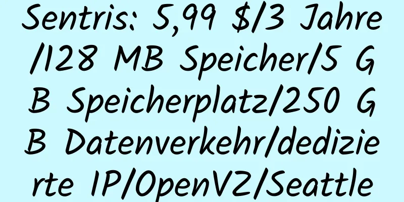 Sentris: 5,99 $/3 Jahre/128 MB Speicher/5 GB Speicherplatz/250 GB Datenverkehr/dedizierte IP/OpenVZ/Seattle