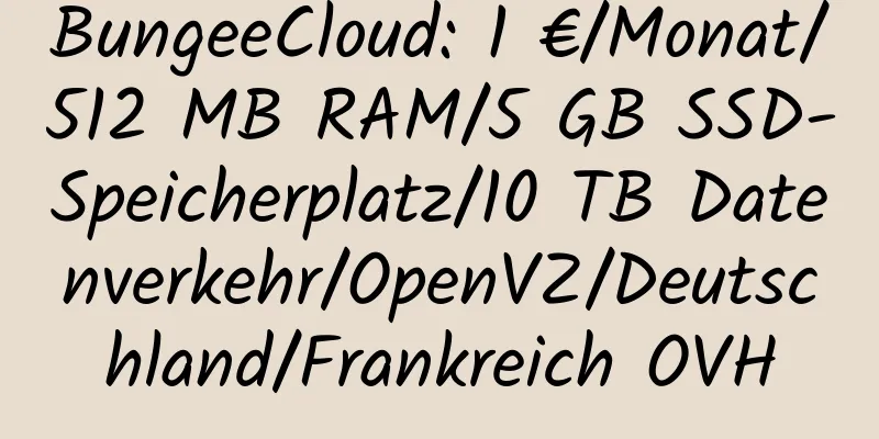 BungeeCloud: 1 €/Monat/512 MB RAM/5 GB SSD-Speicherplatz/10 TB Datenverkehr/OpenVZ/Deutschland/Frankreich OVH