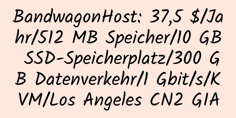 BandwagonHost: 37,5 $/Jahr/512 MB Speicher/10 GB SSD-Speicherplatz/300 GB Datenverkehr/1 Gbit/s/KVM/Los Angeles CN2 GIA