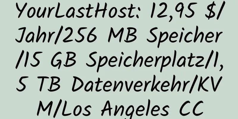 YourLastHost: 12,95 $/Jahr/256 MB Speicher/15 GB Speicherplatz/1,5 TB Datenverkehr/KVM/Los Angeles CC